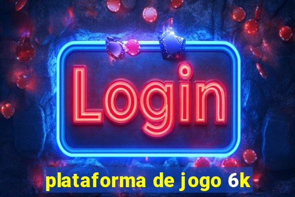 plataforma de jogo 6k